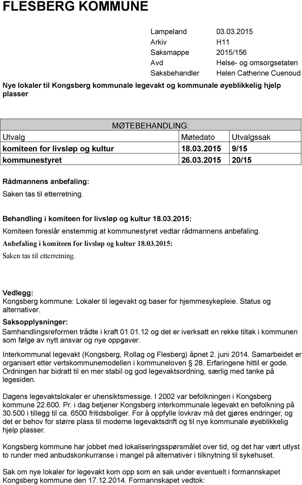 MØTEBEHANDLING: Utvalg Møtedato Utvalgssak komiteen for livsløp og kultur 18.03.2015 9/15 kommunestyret 26.03.2015 20/15 Rådmannens anbefaling: Saken tas til etterretning.