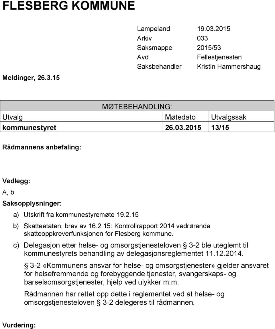 c) Delegasjon etter helse- og omsorgstjenesteloven 3-2 ble uteglemt til kommunestyrets behandling av delegasjonsreglementet 11.12.2014.