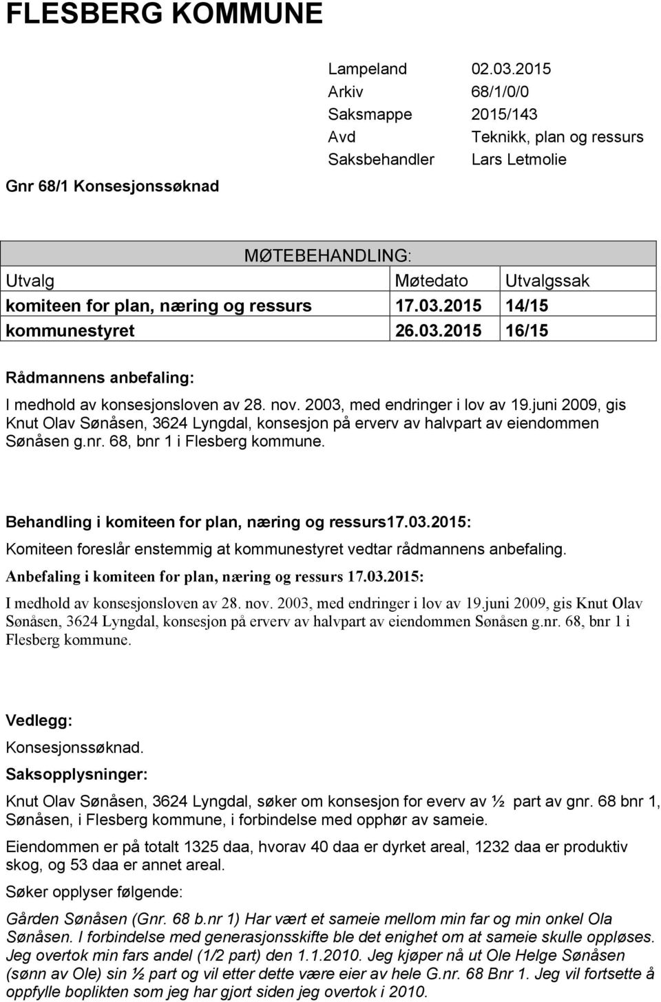 2015 14/15 kommunestyret 26.03.2015 16/15 Rådmannens anbefaling: I medhold av konsesjonsloven av 28. nov. 2003, med endringer i lov av 19.