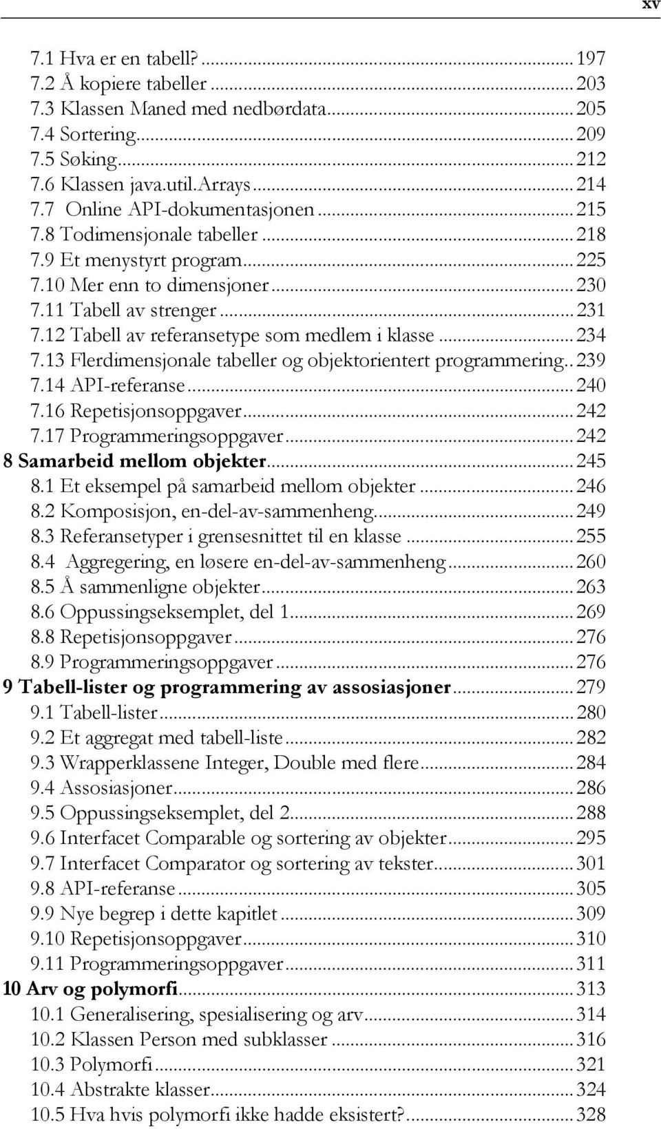 13 Flerdimensjonale tabeller og objektorientert programmering..239 7.14 API-referanse...240 7.16 Repetisjonsoppgaver...242 7.17 Programmeringsoppgaver...242 8 Samarbeid mellom objekter...245 8.