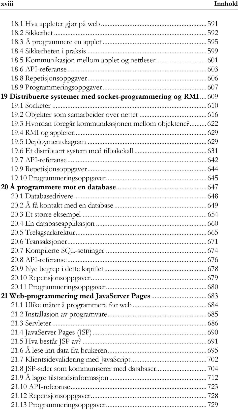 2 Objekter som samarbeider over nettet...616 19.3 Hvordan foregår kommunikasjonen mellom objektene?...622 19.4 RMI og appleter...629 19.5 Deploymentdiagram...629 19.6 Et distribuert system med tilbakekall.