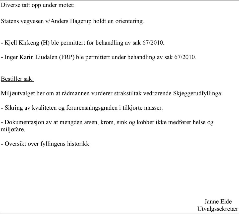 - Inger Karin Liudalen (FRP) ble permittert under behandling av sak 67/2010.