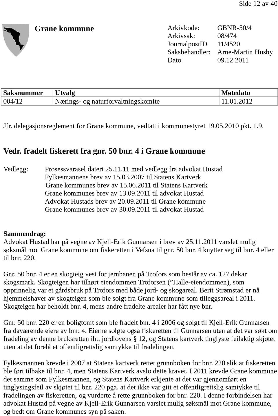 11 med vedlegg fra advokat Hustad Fylkesmannens brev av 15.03.2007 til Statens Kartverk Grane kommunes brev av 15.06.2011 til Statens Kartverk Grane kommunes brev av 13.09.