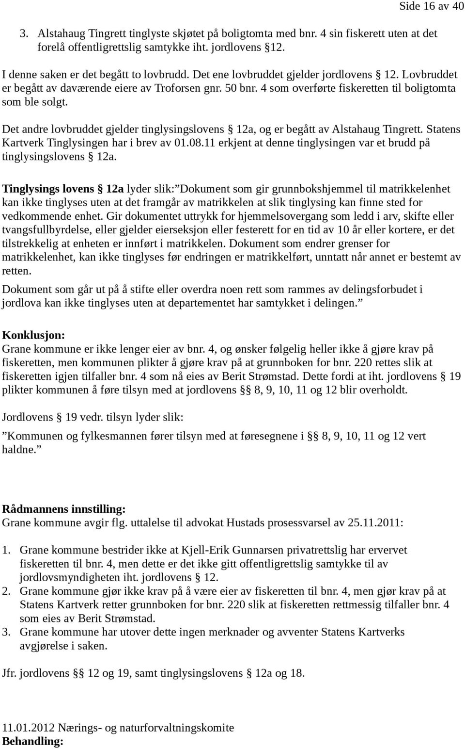 Det andre lovbruddet gjelder tinglysingslovens 12a, og er begått av Alstahaug Tingrett. Statens Kartverk Tinglysingen har i brev av 01.08.