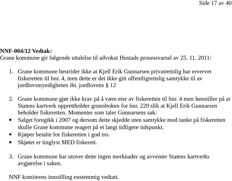 jordlovens 12 2. Grane kommune gjør ikke krav på å være eier av fiskeretten til bnr. 4 men henstiller på at Statens kartverk opprettholder grunnboken for bnr.