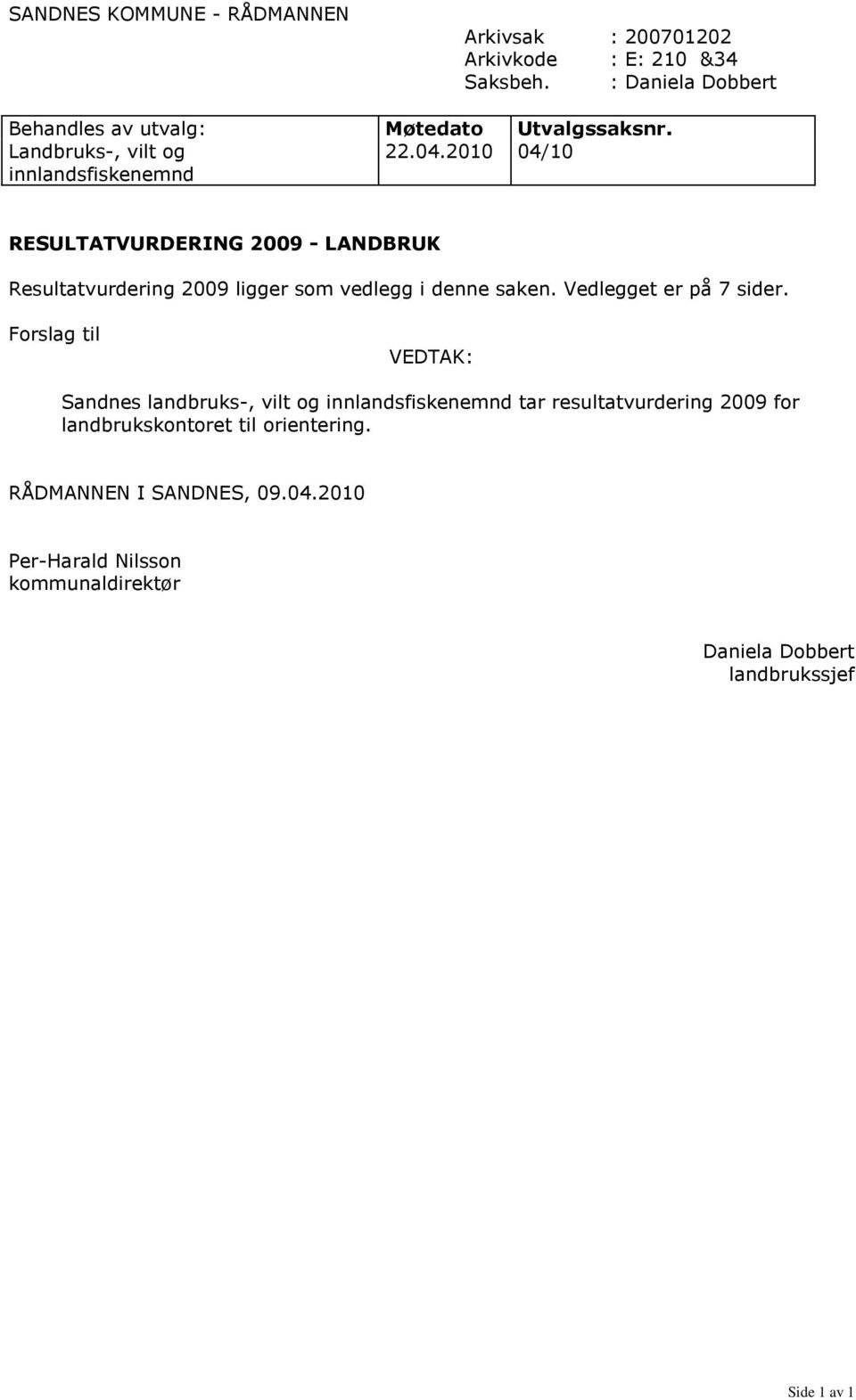 2010 04/10 innlandsfiskenemnd RESULTATVURDERING 2009 - LANDBRUK Resultatvurdering 2009 ligger som vedlegg i denne saken.