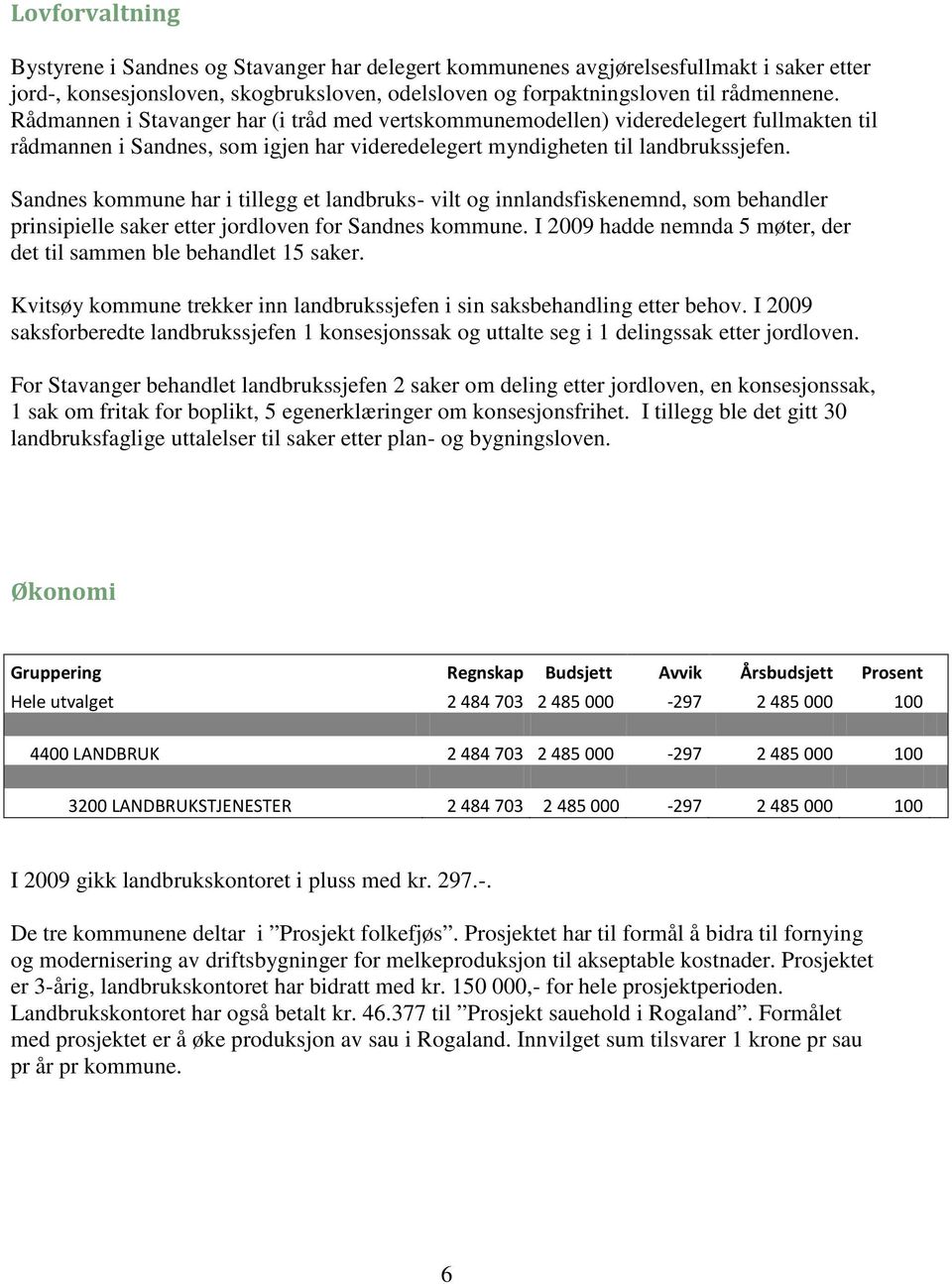 Sandnes kommune har i tillegg et landbruks- vilt og innlandsfiskenemnd, som behandler prinsipielle saker etter jordloven for Sandnes kommune.