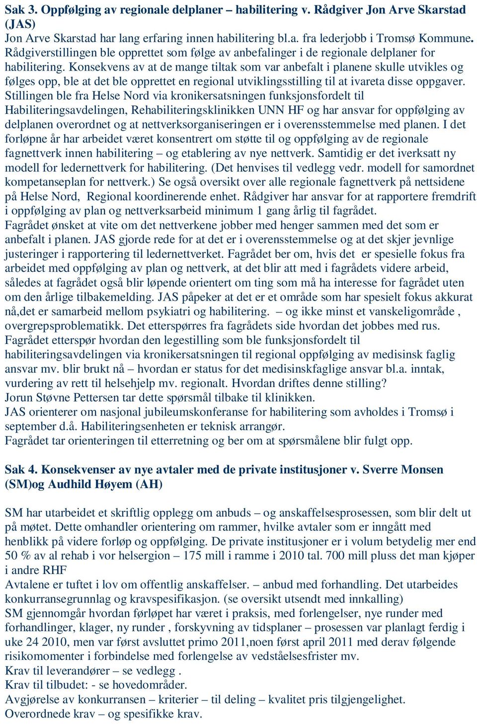 Konsekvens av at de mange tiltak som var anbefalt i planene skulle utvikles og følges opp, ble at det ble opprettet en regional utviklingsstilling til at ivareta disse oppgaver.