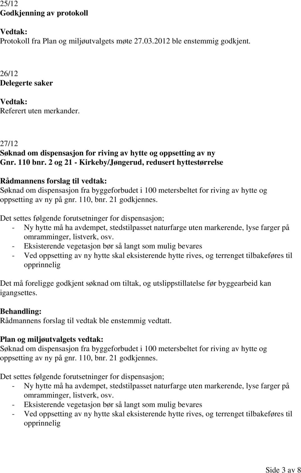 2 og 21 - Kirkeby/Jøngerud, redusert hyttestørrelse Søknad om dispensasjon fra byggeforbudet i 100 metersbeltet for riving av hytte og oppsetting av ny på gnr. 110, bnr. 21 godkjennes.