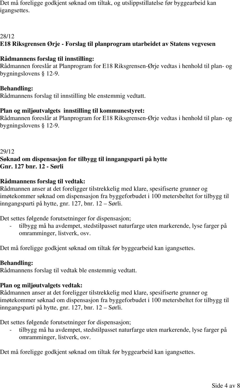 plan- og bygningslovens 12-9. Rådmannens forslag til innstilling ble enstemmig vedtatt.