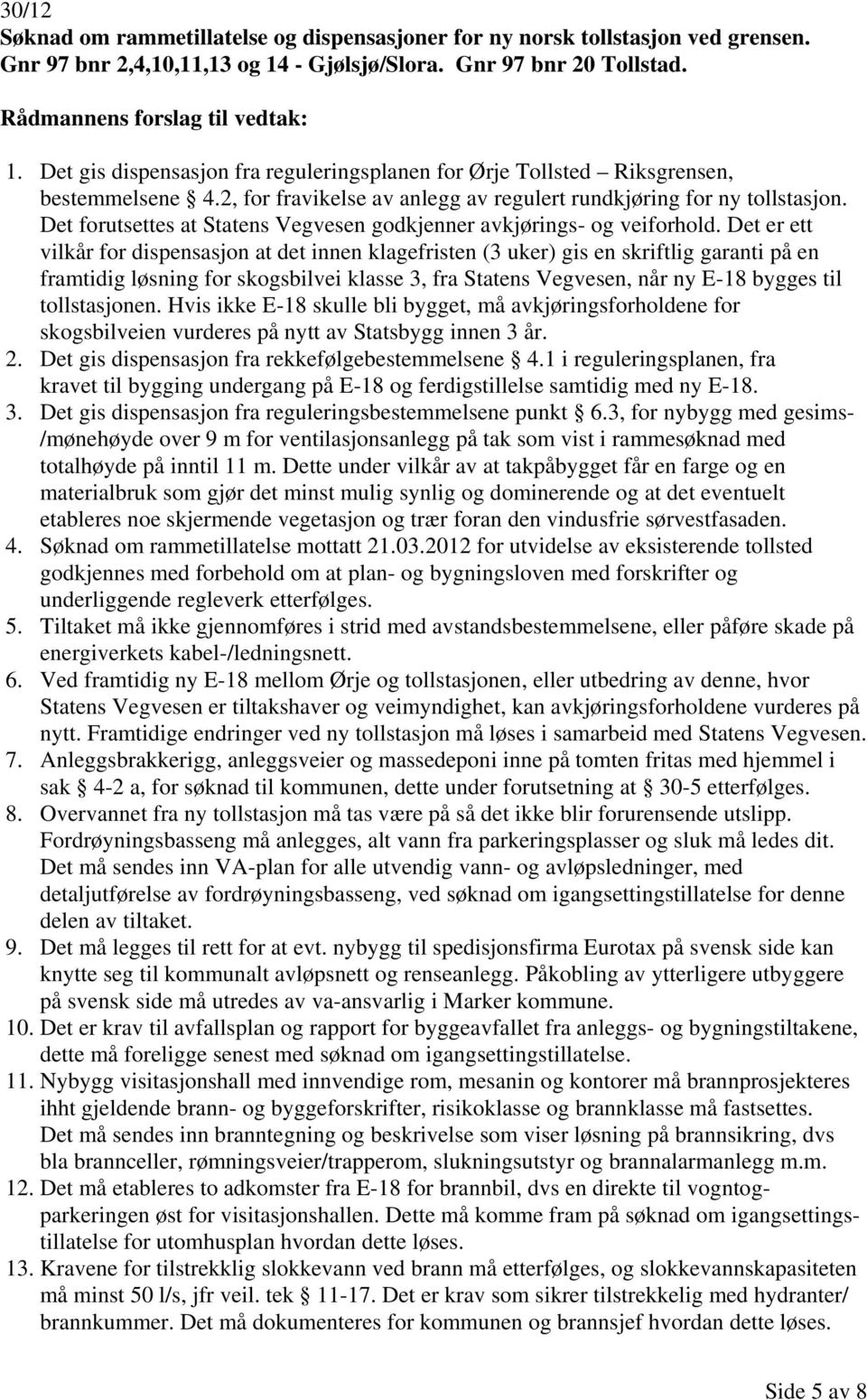 2, for fravikelse av anlegg av regulert rundkjøring for ny tollstasjon. Det forutsettes at Statens Vegvesen godkjenner avkjørings- og veiforhold.