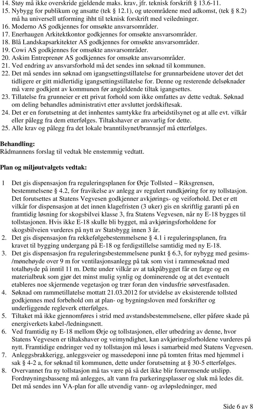 18. Blå Landskapsarkitekter AS godkjennes for omsøkte ansvarsområder. 19. Cowi AS godkjennes for omsøkte ansvarsområder. 20. Askim Entreprenør AS godkjennes for omsøkte ansvarsområder. 21.