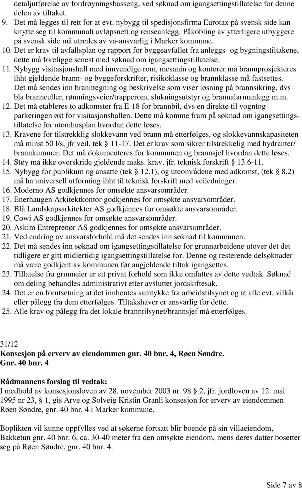 10. Det er krav til avfallsplan og rapport for byggeavfallet fra anleggs- og bygningstiltakene, dette må foreligge senest med søknad om igangsettingstillatelse. 11.