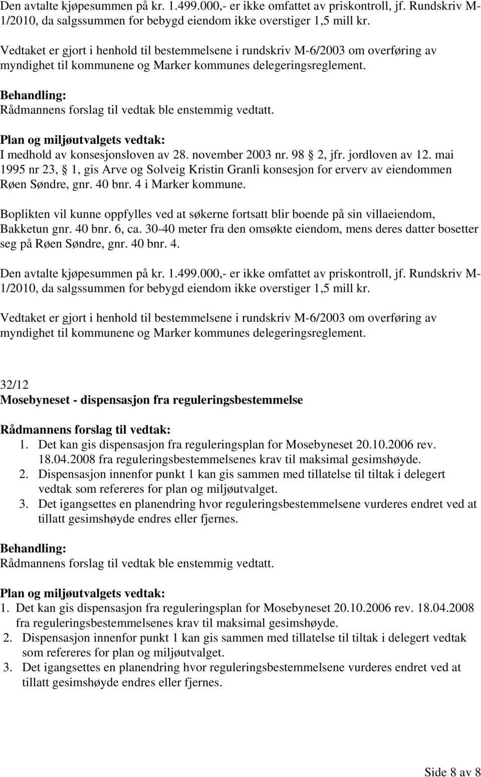 november 2003 nr. 98 2, jfr. jordloven av 12. mai 1995 nr 23, 1, gis Arve og Solveig Kristin Granli konsesjon for erverv av eiendommen Røen Søndre, gnr. 40 bnr. 4 i Marker kommune.