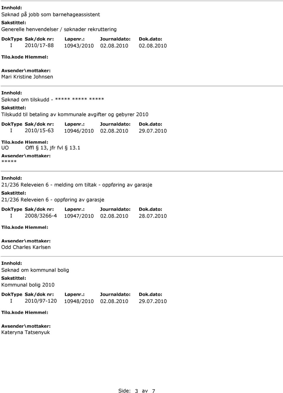 07.2010 nnhold: 21/236 Releveien 6 - melding om tiltak - oppføring av garasje 21/236 Releveien 6 - oppføring av garasje 2008/3266-4