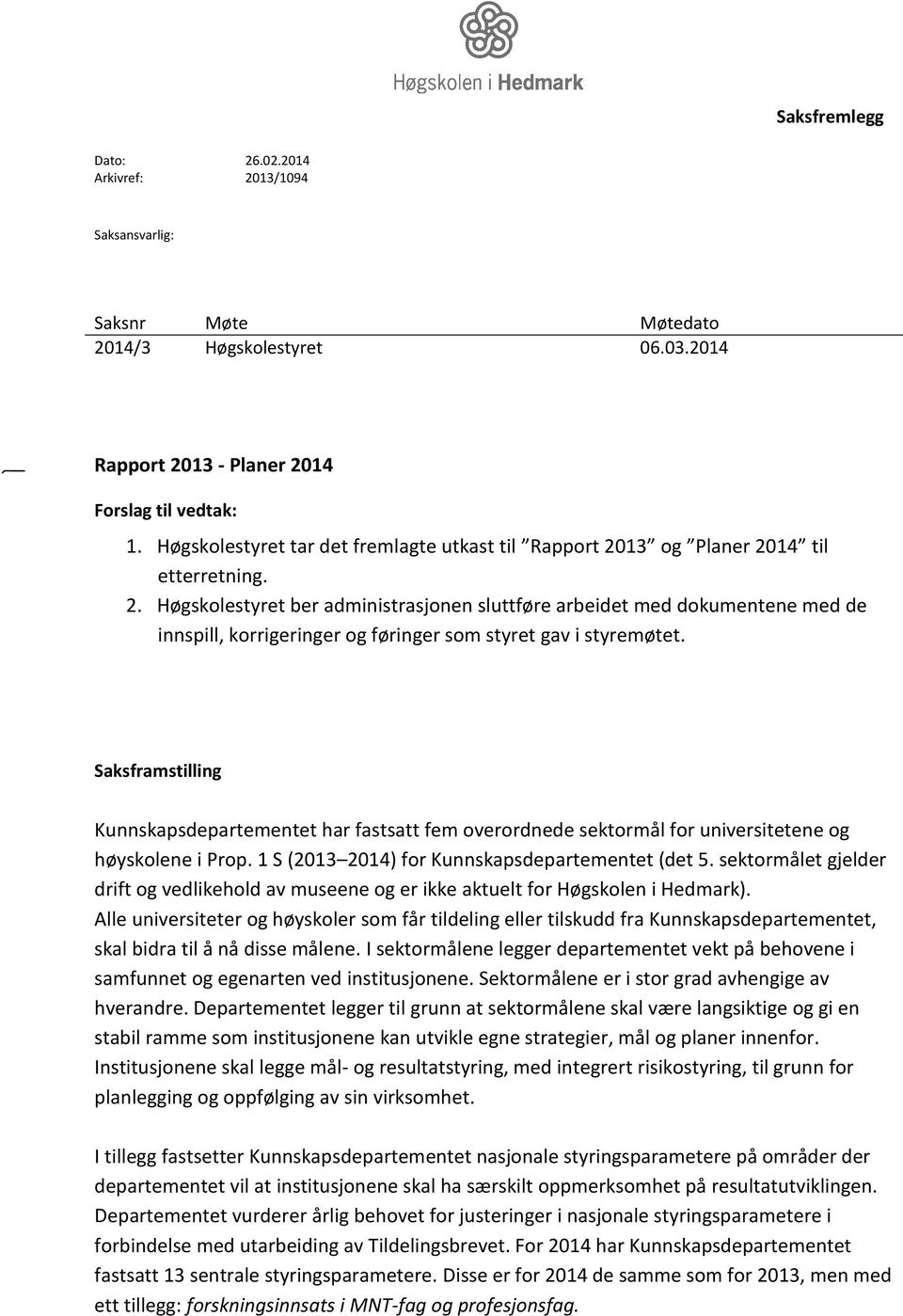 Saksframstilling Kunnskapsdepartementet har fastsatt fem overordnede sektormål for universitetene og høyskolene i Prop. 1 S (2013 2014) for Kunnskapsdepartementet (det 5.