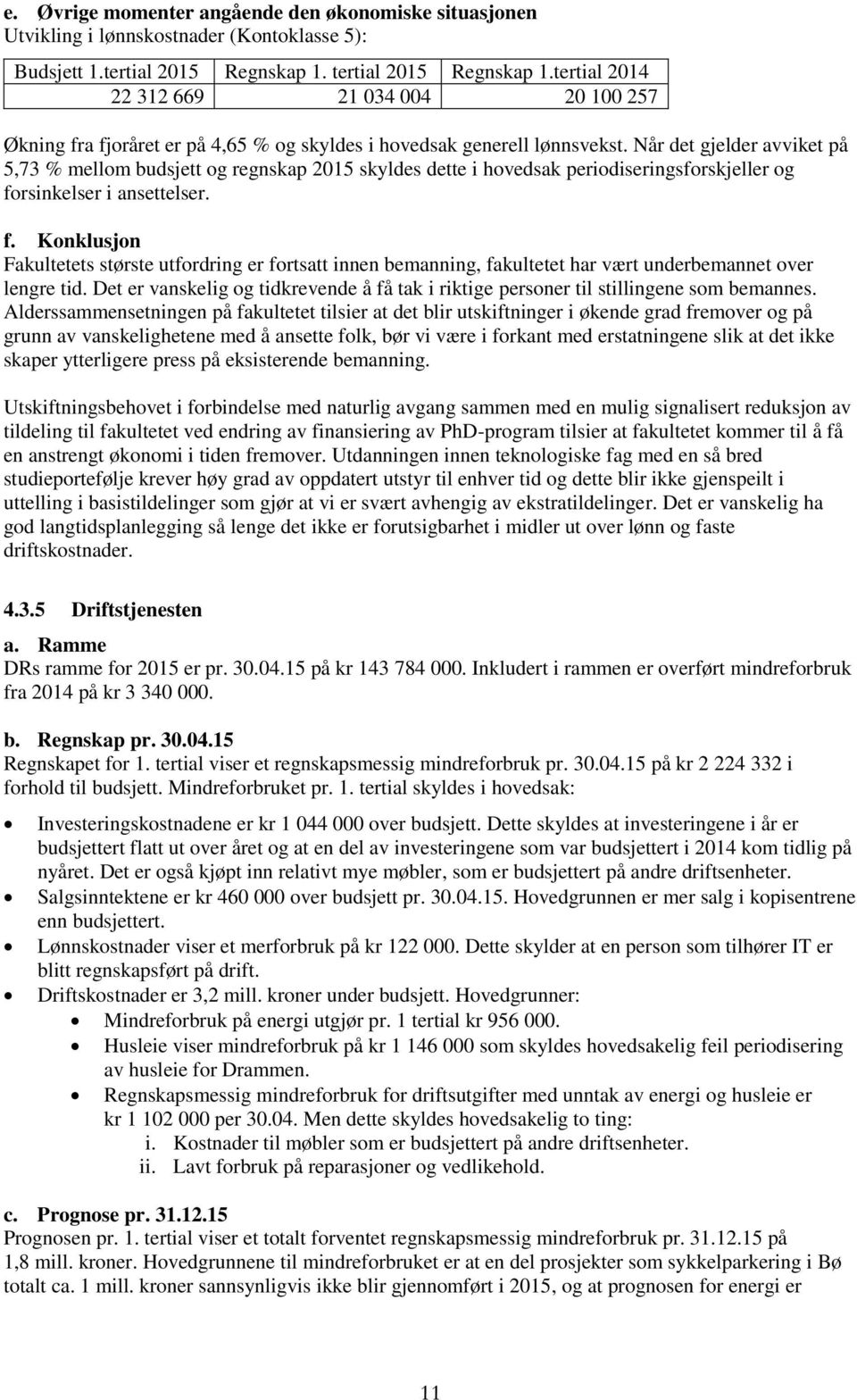 Når det gjelder avviket på 5,73 % mellm budsjett g regnskap 2015 skyldes dette i hvedsak peridiseringsfrskjeller g fr