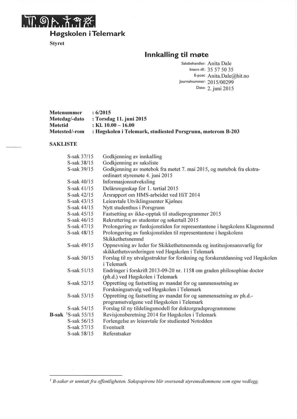 00 : Høgsklen i Telemark, studiested Prsgrunn, møterm B-203 SAKLISTE S-sak 37/ 15 S-sak 38/15 S-sak 39/15 S-sak 40/ 15 S-sak 41/15 S-sak 42/ 15 S-sak 43/15 S-sak 44/ 15 S-sak 45/15 S-sak 46/ 15 S-sak