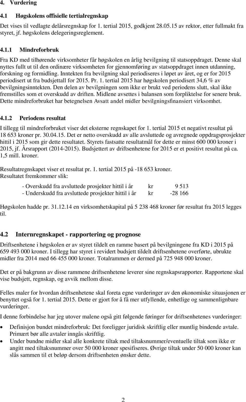 Denne skal nyttes fullt ut til den rdinære virksmheten fr gjennmføring av statsppdraget innen utdanning, frskning g frmidling.