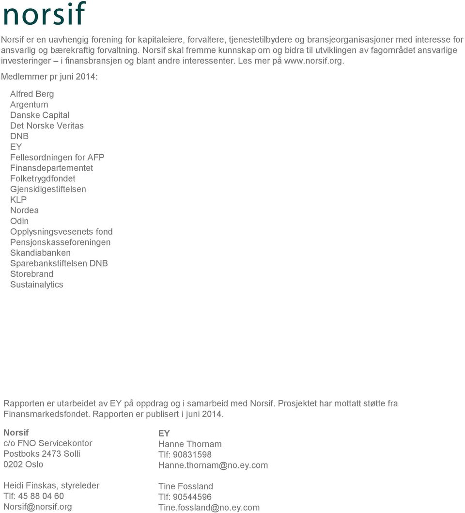 Medlemmer pr juni 2014: Alfred Berg Argentum Danske Capital Det Norske Veritas DNB EY Fellesordningen for AFP Finansdepartementet Folketrygdfondet Gjensidigestiftelsen KLP Nordea Odin