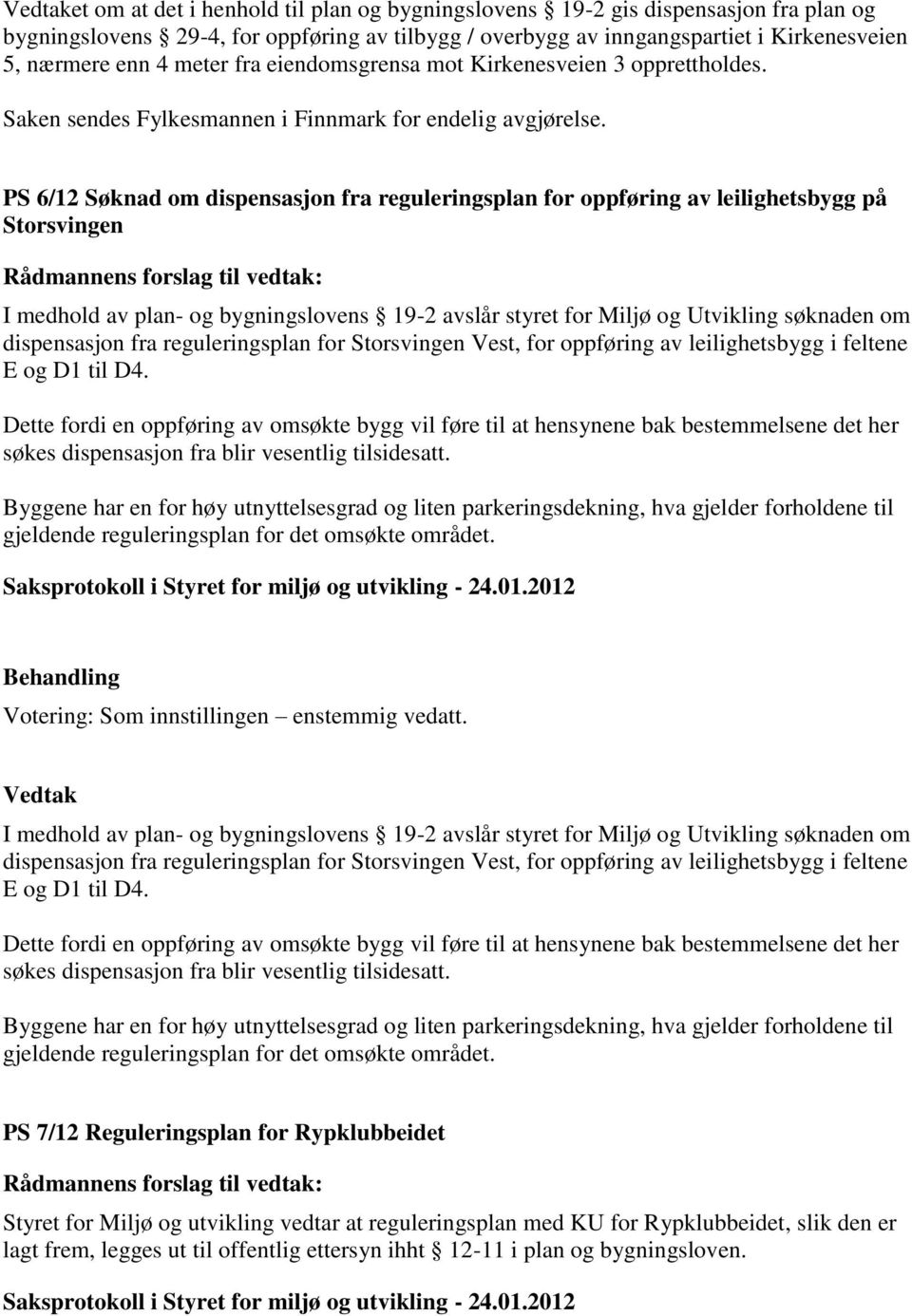 PS 6/12 Søknad om dispensasjon fra reguleringsplan for oppføring av leilighetsbygg på Storsvingen I medhold av plan- og bygningslovens 19-2 avslår styret for Miljø og Utvikling søknaden om