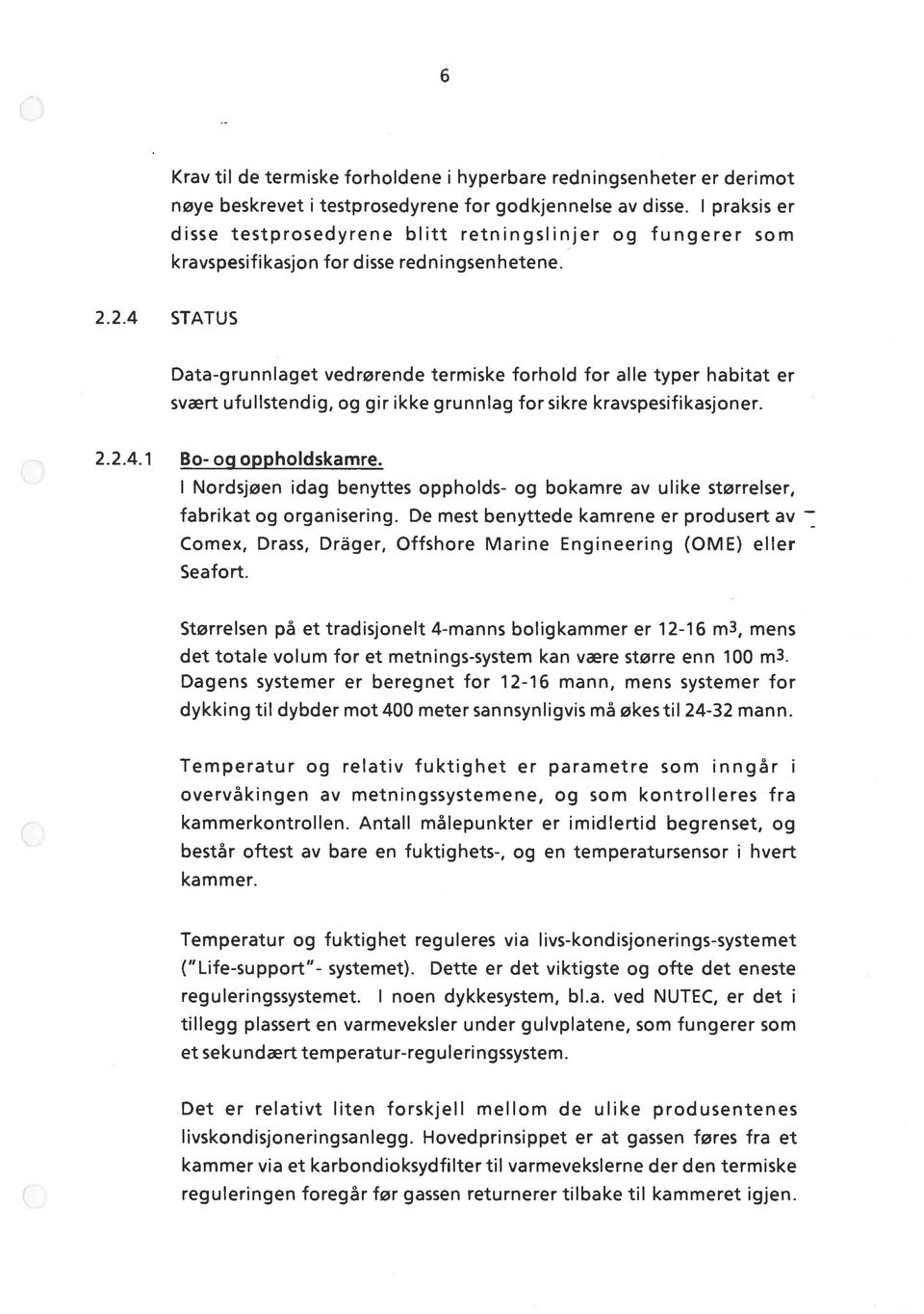 2.4 STATUS Data-grunnlaget vedrørende termiske forhold for alle typer habitat er svært ufullstendig, og gir ikke grunnlag for sikre kravspesifikasjoner. 2.2.4.1 Bo- og oppholdskamre.