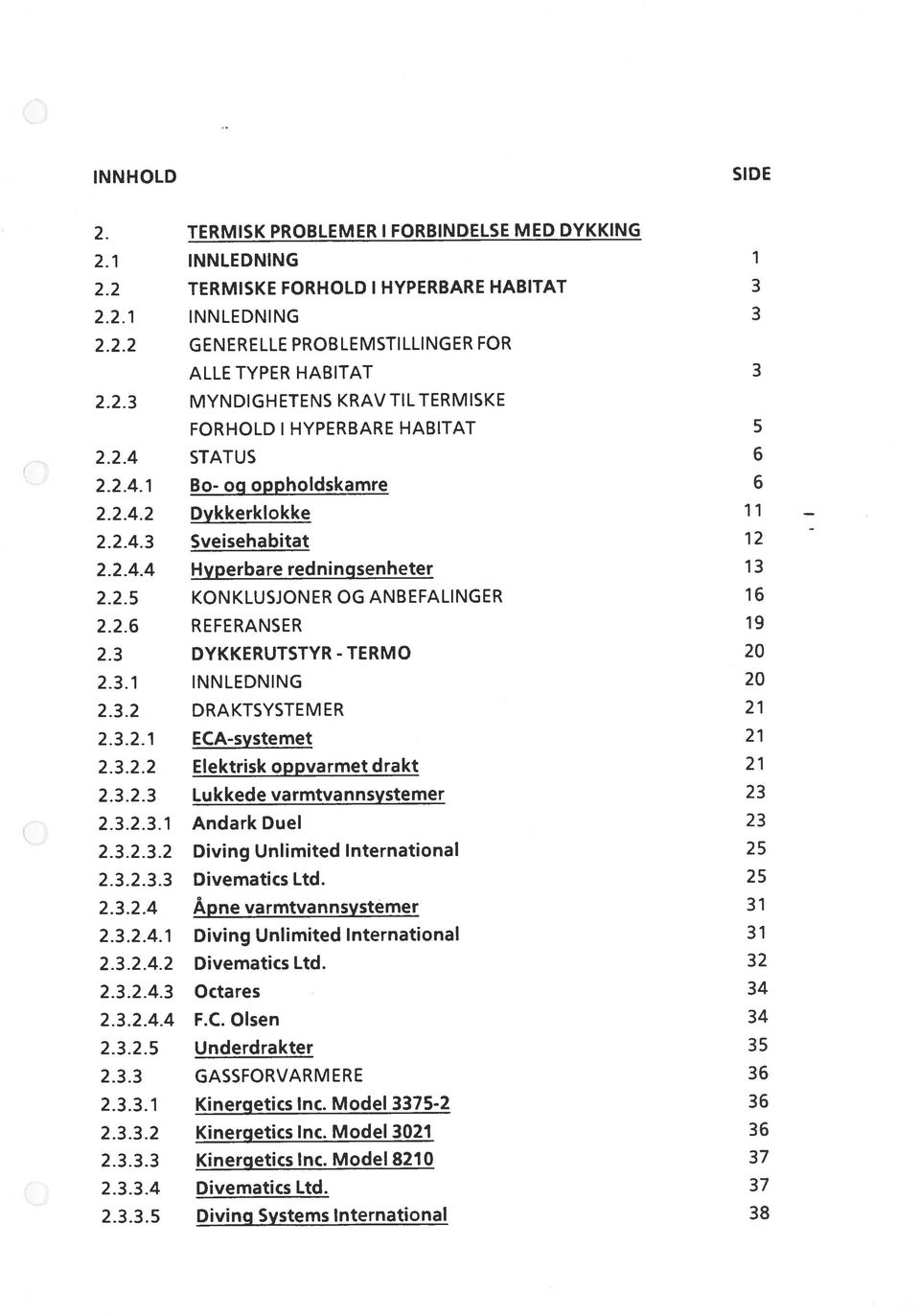 2.6 REFERANSER 19 2.3 DYKKERUTSTYR-TERMO 20 2.3.1 INNLEDNING 20 2.3.2 DRAKTSYSTEMER 21 2.3.2.1 ECA-systemet 21 2.3.2.2 Elektrisk oppvarmet drakt 21 2.3.2.3 Lukkede varmtvannsystemer 23 2.3.2.3.1 Andark Duel 23 2.