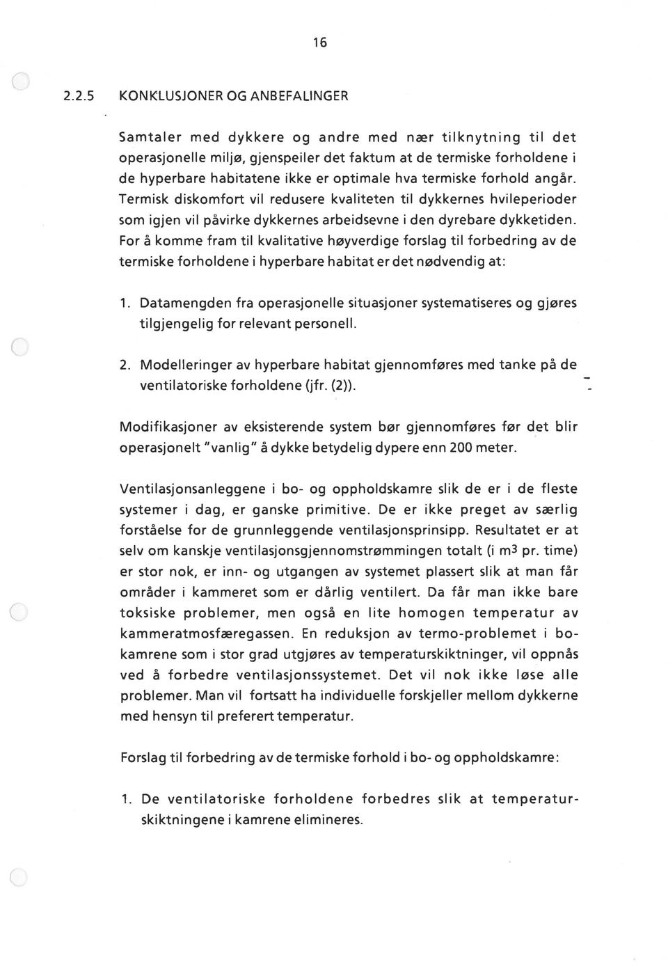 For å komme fram til kvalitative høyverdige forslag til forbedring av de termiske forholdene i hyperbare habitat er det nødvendig at: 1.