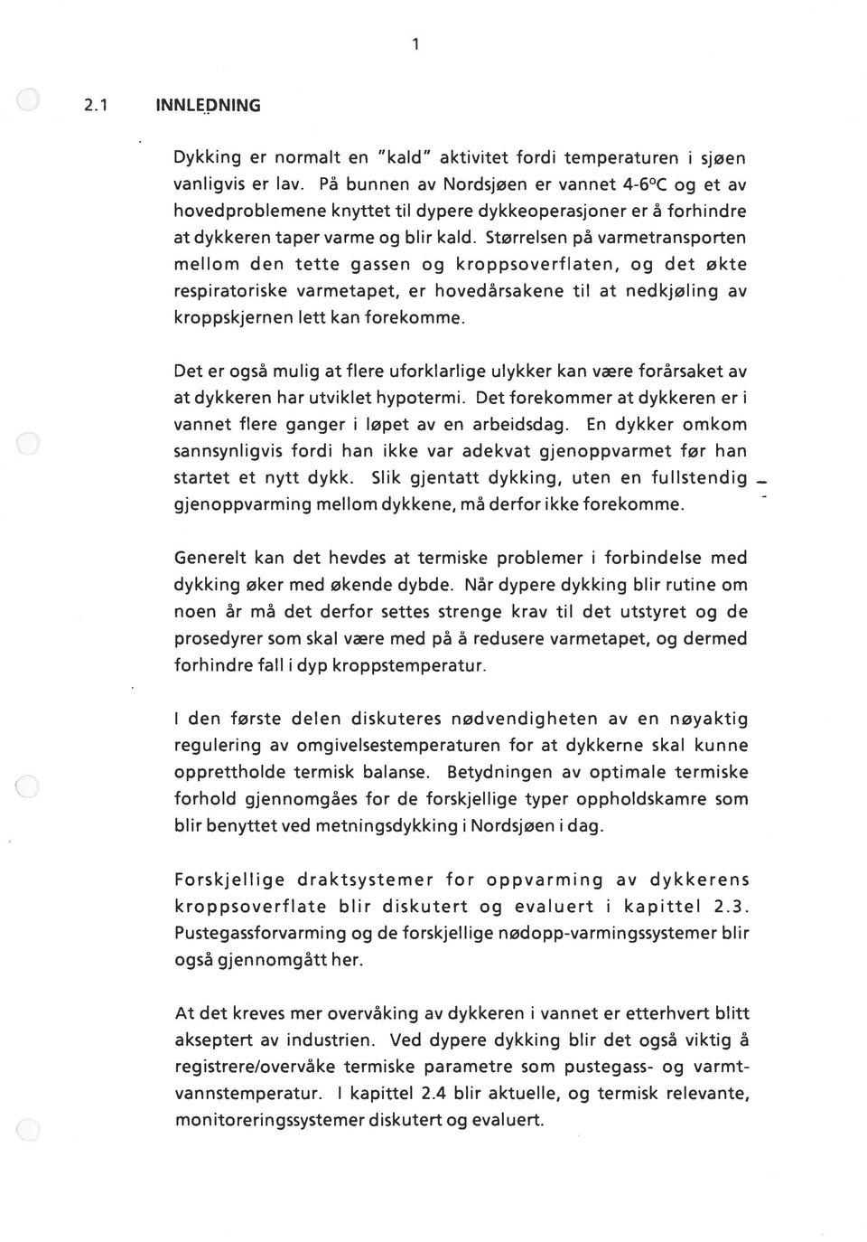 Størrelsen på varmetransporten mellom den tette gassen og kroppsoverflaten, og det økte respiratoriske varmetapet, er hovedårsakene til at nedkjøling av kroppskjernen lett kan forekomme.