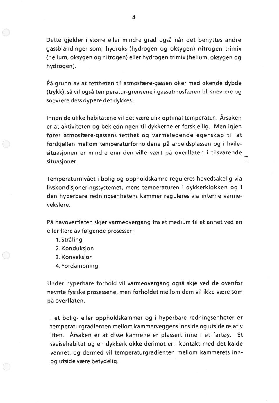 Innen de ulike habitatene vil det være ulik optimal temperatur. Årsaken er at aktiviteten og bekledningen til dykkerne er forskjellig.