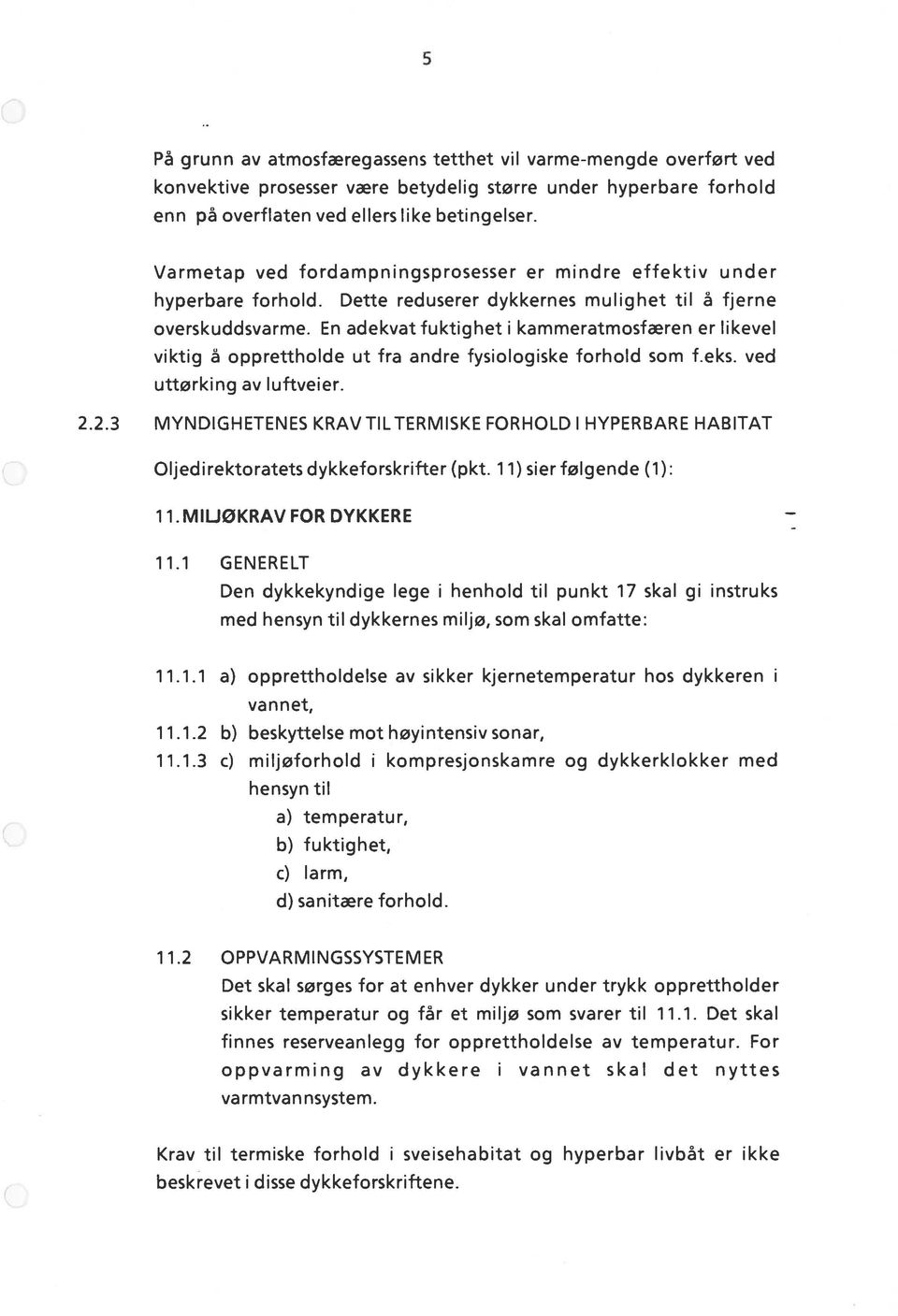 En adekvat fuktighet i kammeratmosfæren er likevel viktig å opprettholde ut fra andre fysiologiske forhold som f.eks. ved uttørking av luftveier. 2.