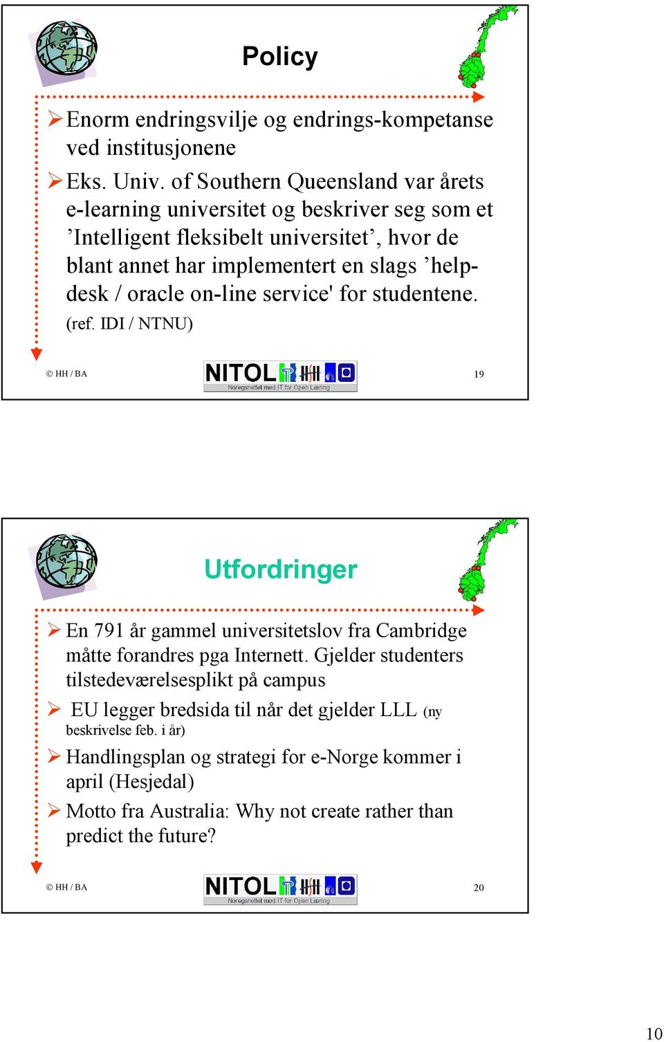 helpdesk / oracle on-line service' for studentene. (ref. IDI / NTNU) 19 Utfordringer En 791 år gammel universitetslov fra Cambridge måtte forandres pga Internett.