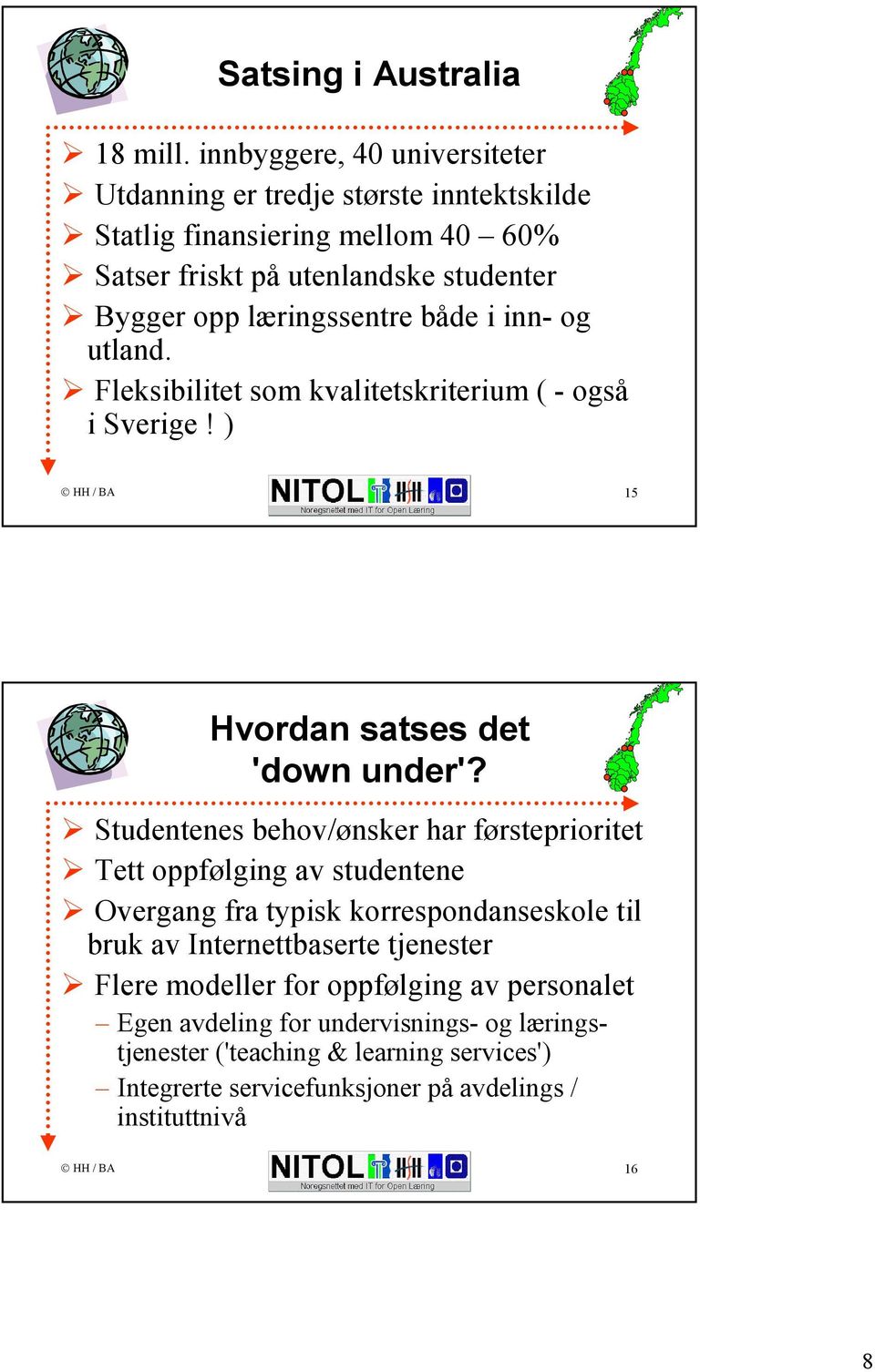 læringssentre både i inn- og utland. Fleksibilitet som kvalitetskriterium ( - også i Sverige! ) 15 Hvordan satses det 'down under'?