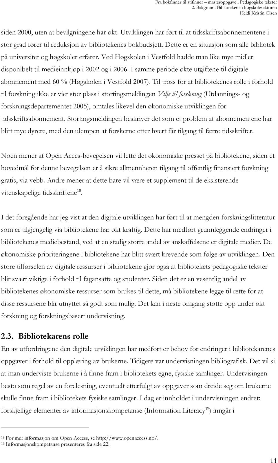 Ved Høgskolen i Vestfold hadde man like mye midler disponibelt til medieinnkjøp i 2002 og i 2006. I samme periode økte utgiftene til digitale abonnement med 60 % (Høgskolen i Vestfold 2007).