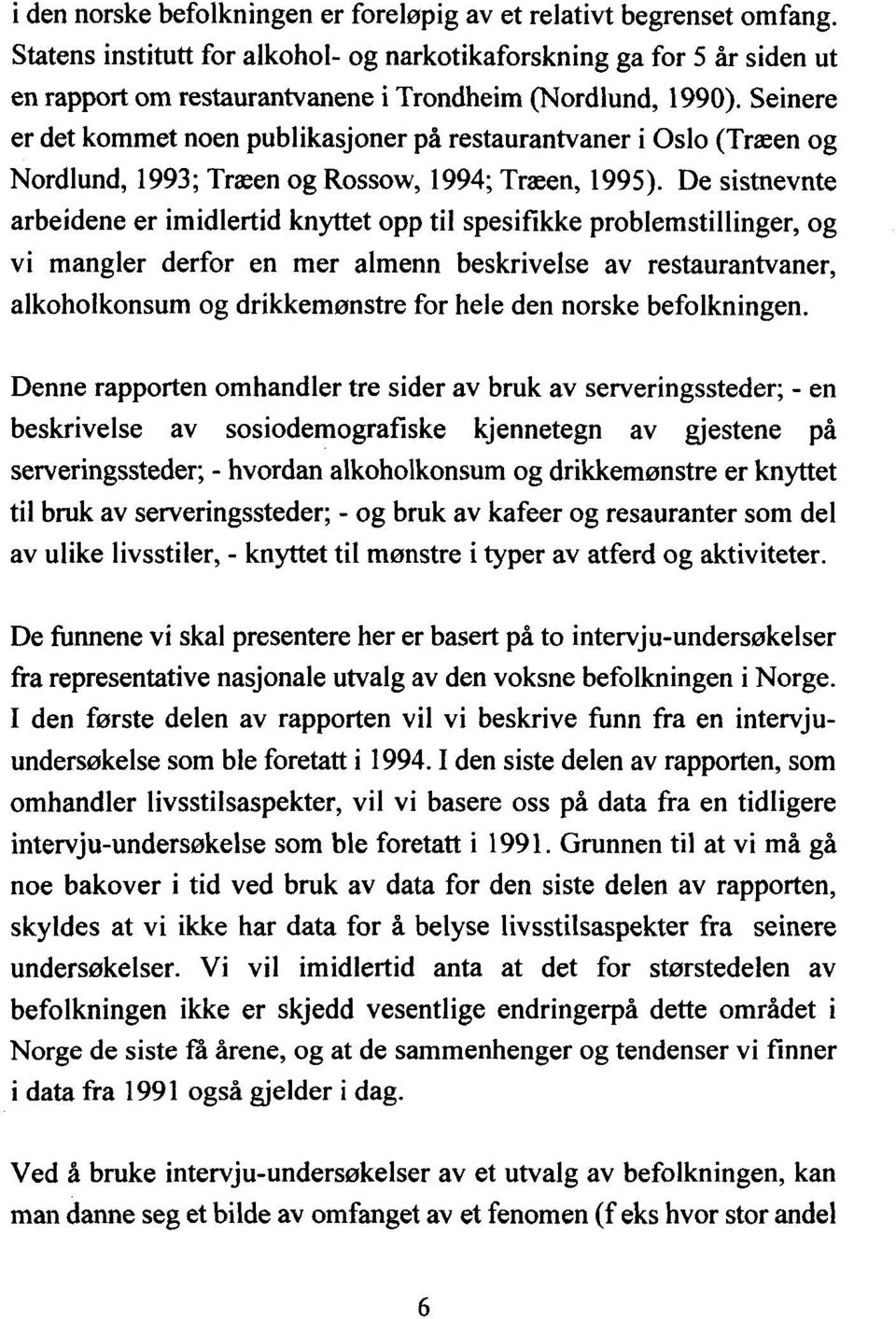 Seinere er det kommet noen publikasjoner på restaurantvaner i Oslo (Træen og Nordlund, 1993; Træen og Rossow, 1994; Træen, 1995).