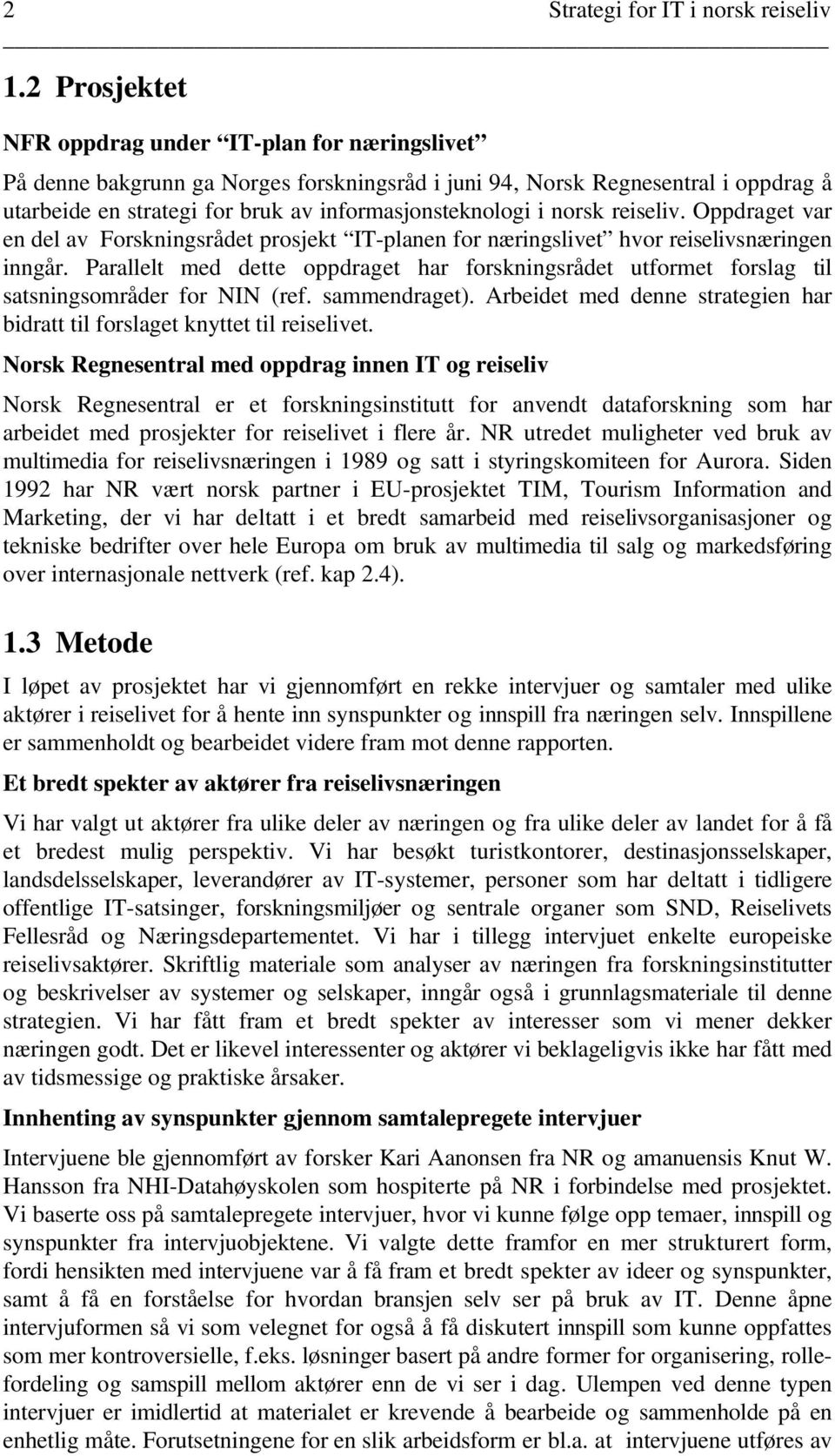 norsk reiseliv. Oppdraget var en del av Forskningsrådet prosjekt IT-planen for næringslivet hvor reiselivsnæringen inngår.