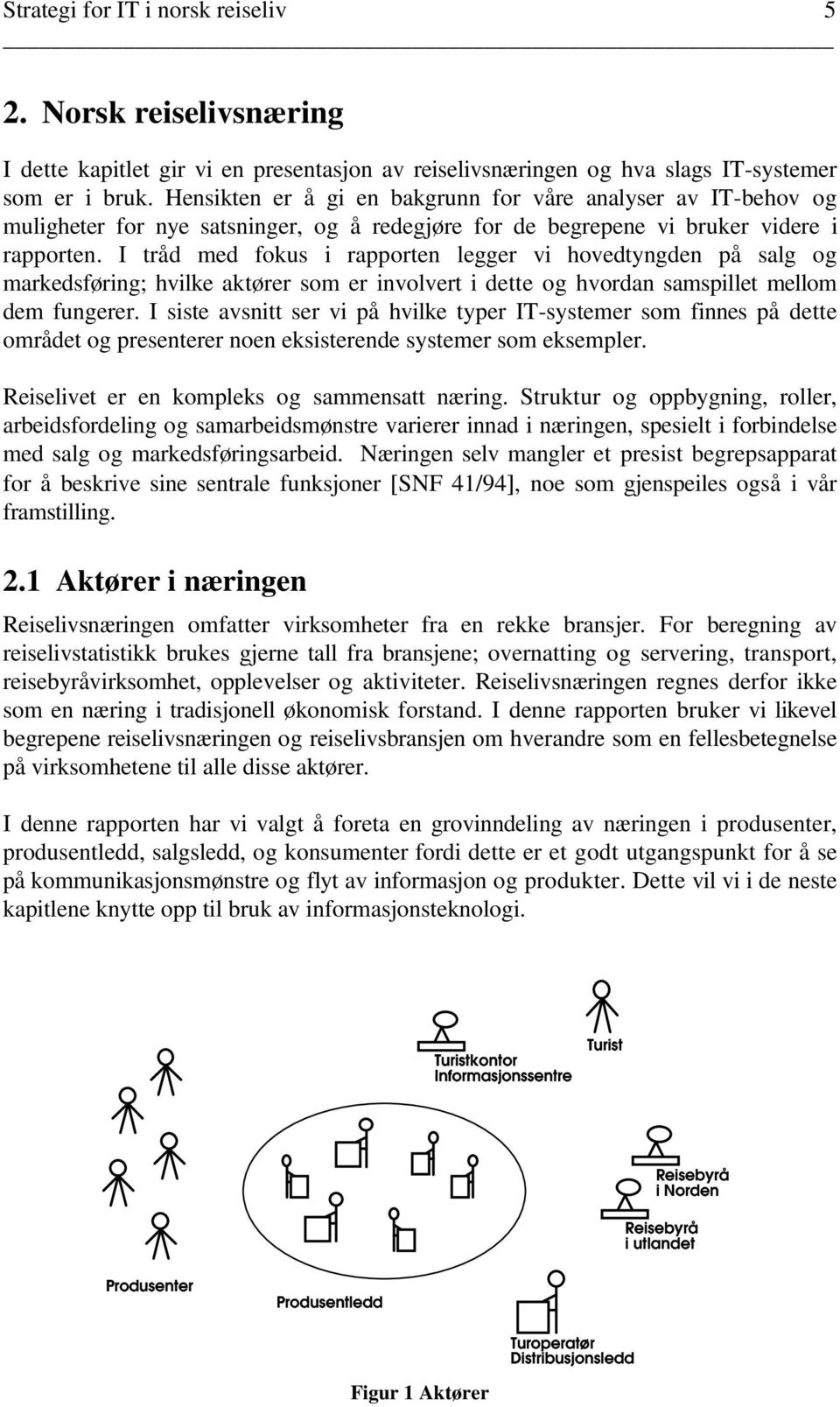 I tråd med fokus i rapporten legger vi hovedtyngden på salg og markedsføring; hvilke aktører som er involvert i dette og hvordan samspillet mellom dem fungerer.