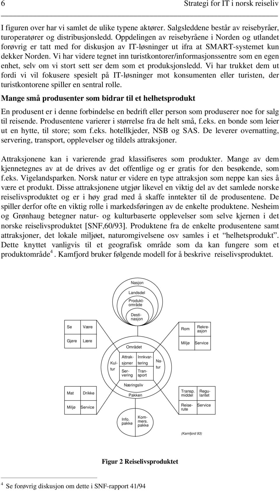 Vi har videre tegnet inn turistkontorer/informasjonssentre som en egen enhet, selv om vi stort sett ser dem som et produksjonsledd.