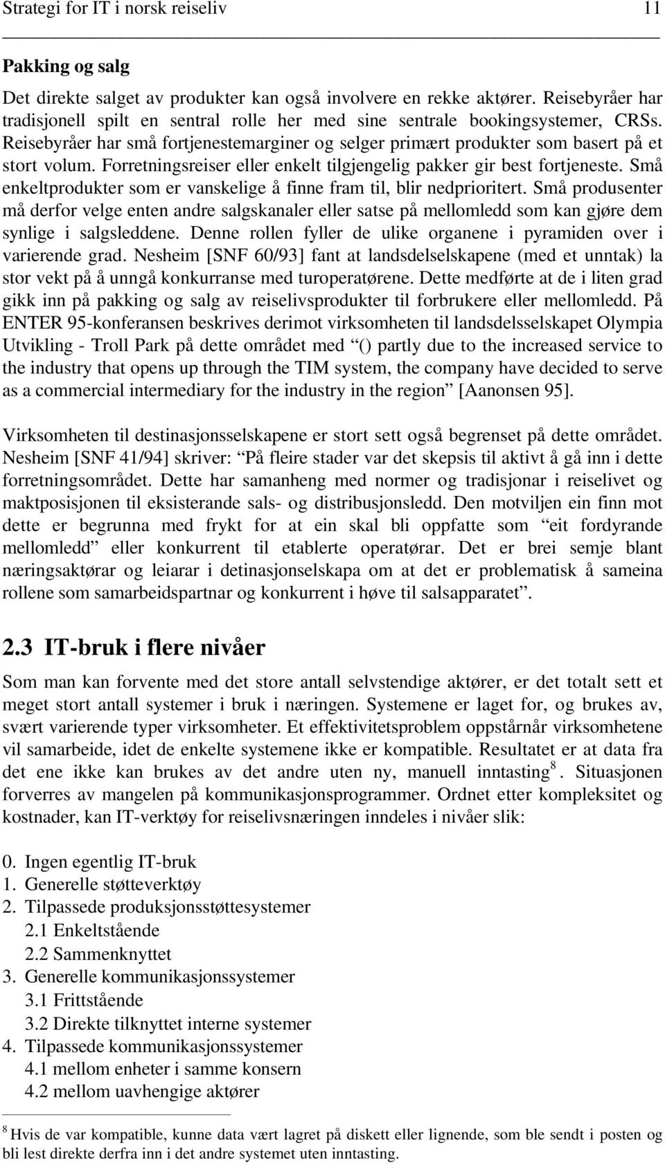 Forretningsreiser eller enkelt tilgjengelig pakker gir best fortjeneste. Små enkeltprodukter som er vanskelige å finne fram til, blir nedprioritert.