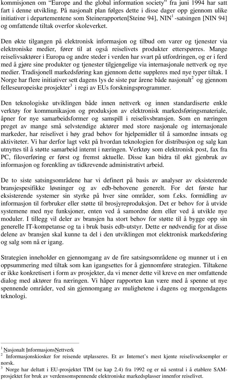 Den økte tilgangen på elektronisk informasjon og tilbud om varer og tjenester via elektroniske medier, fører til at også reiselivets produkter etterspørres.