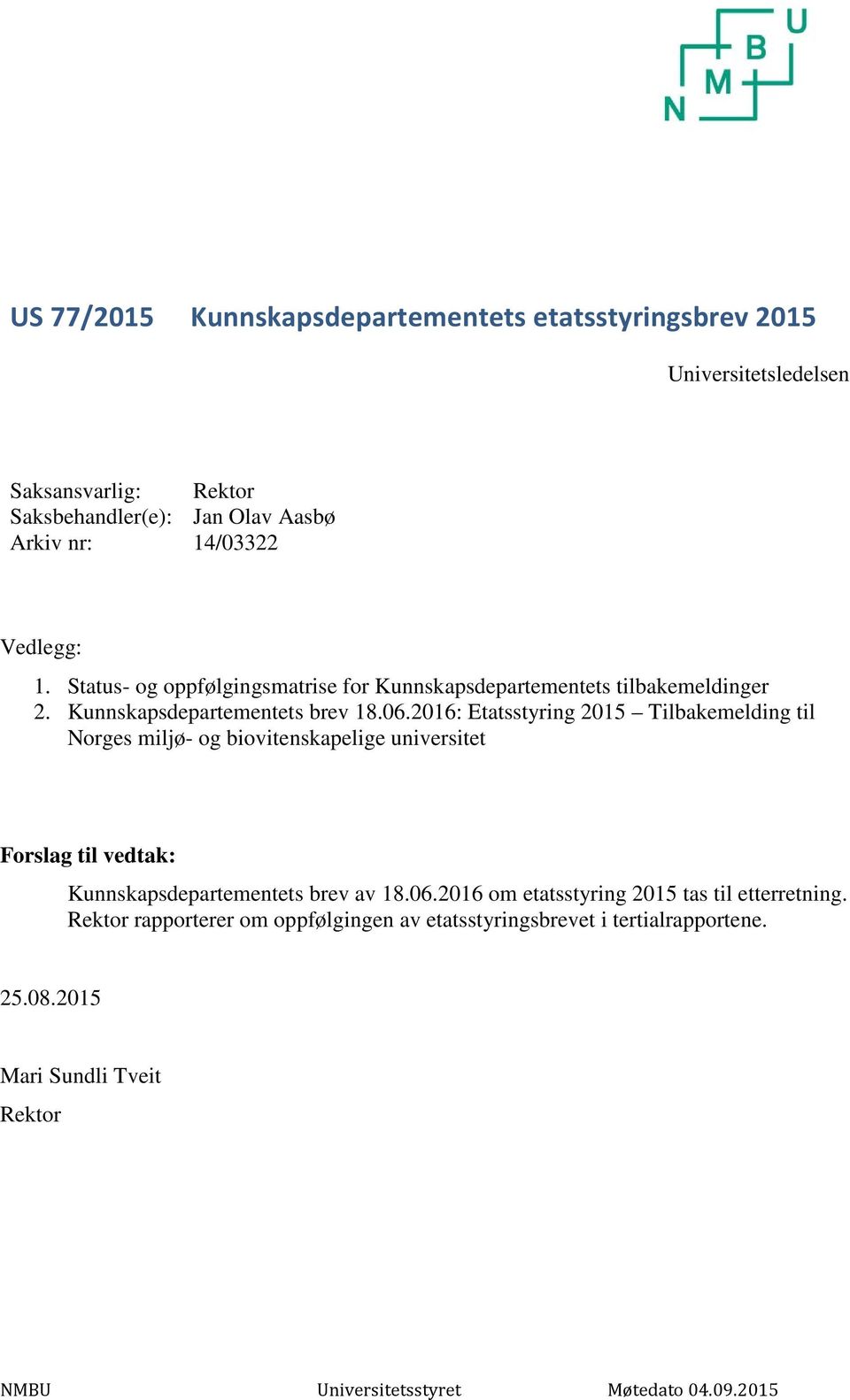 2016: Etatsstyring 2015 Tilbakemelding til Norges miljø- og biovitenskapelige universitet Forslag til vedtak: Kunnskapsdepartementets brev av 18.06.