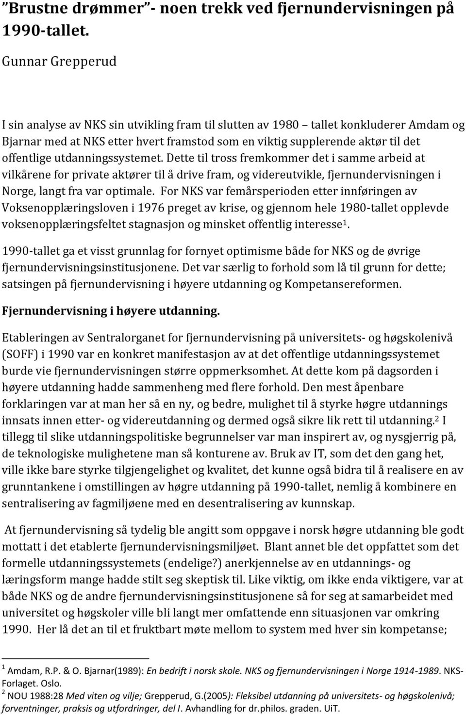 utdanningssystemet. Dette til tross fremkommer det i samme arbeid at vilkårene for private aktører til å drive fram, og videreutvikle, fjernundervisningen i Norge, langt fra var optimale.