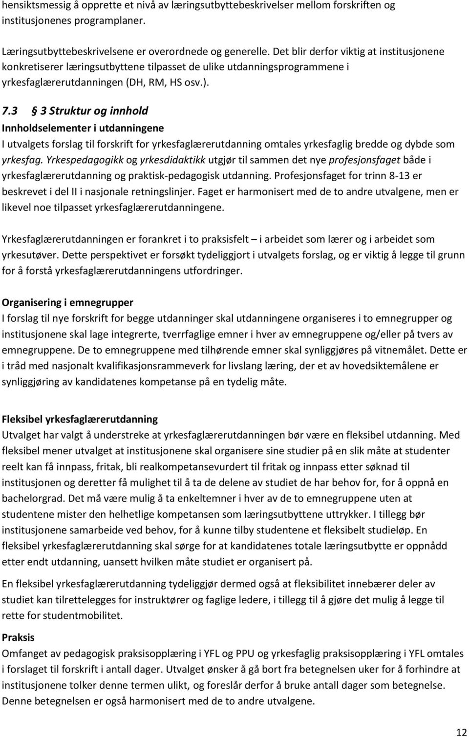 3 3 Struktur og innhold Innholdselementer i utdanningene I utvalgets forslag til forskrift for yrkesfaglærerutdanning omtales yrkesfaglig bredde og dybde som yrkesfag.