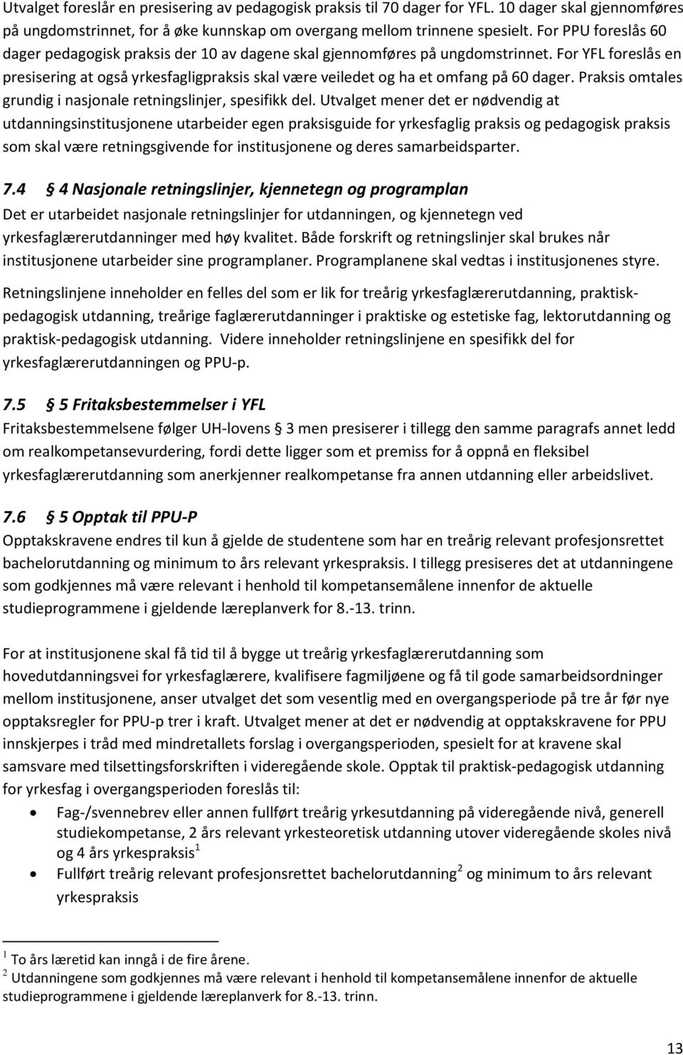 For YFL foreslås en presisering at også yrkesfagligpraksis skal være veiledet og ha et omfang på 60 dager. Praksis omtales grundig i nasjonale retningslinjer, spesifikk del.