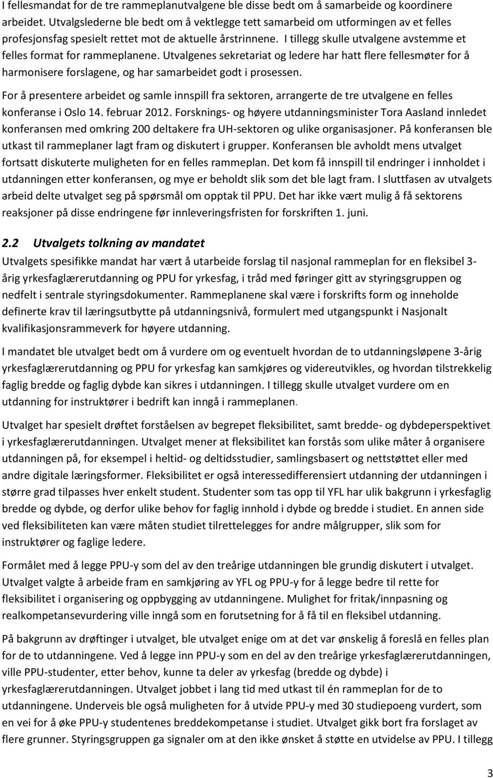 I tillegg skulle utvalgene avstemme et felles format for rammeplanene. Utvalgenes sekretariat og ledere har hatt flere fellesmøter for å harmonisere forslagene, og har samarbeidet godt i prosessen.