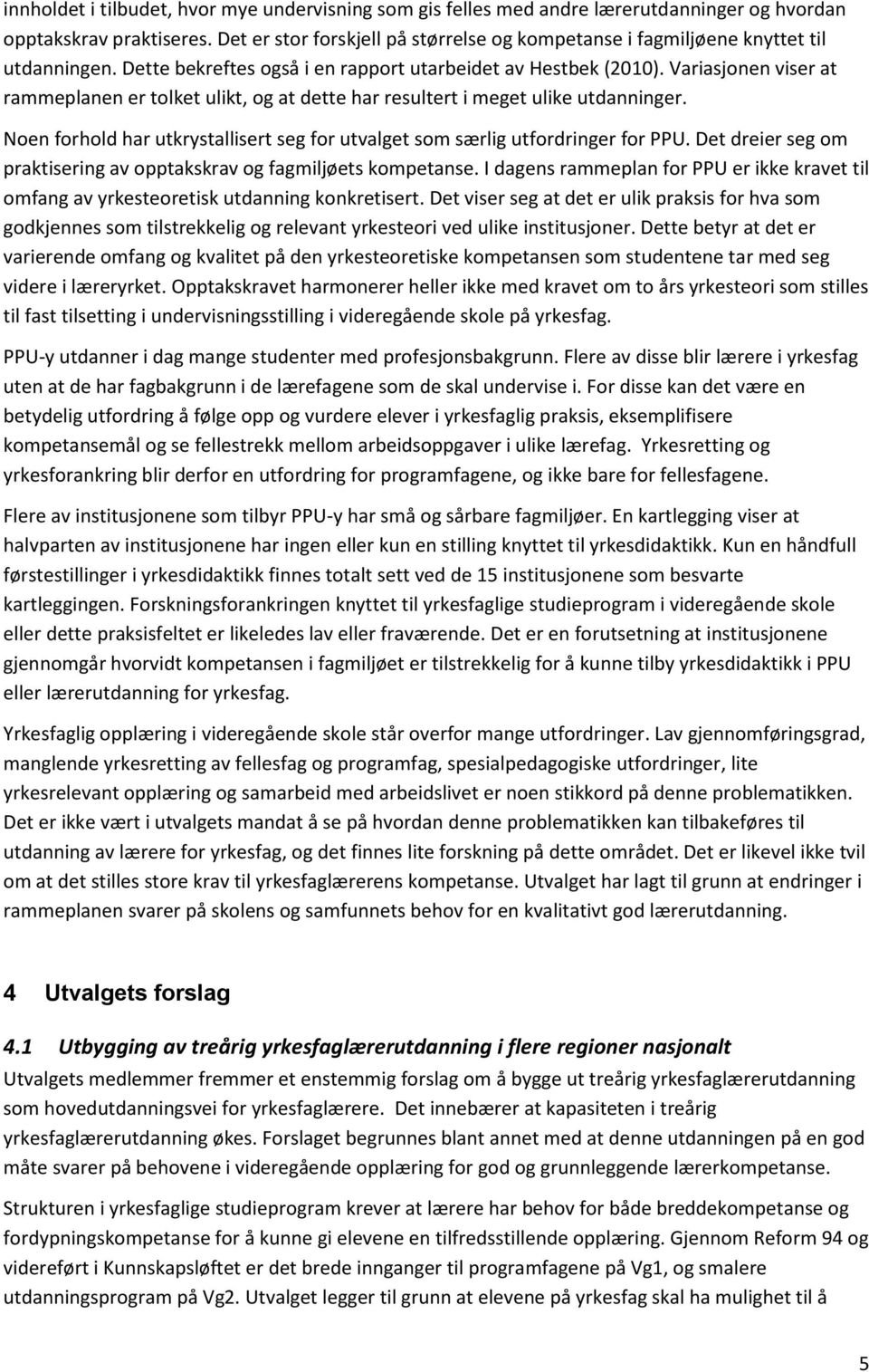 Variasjonen viser at rammeplanen er tolket ulikt, og at dette har resultert i meget ulike utdanninger. Noen forhold har utkrystallisert seg for utvalget som særlig utfordringer for PPU.