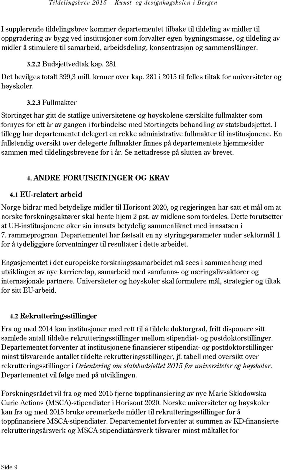 3.2.3 Fullmakter Stortinget har gitt de statlige universitetene og høyskolene særskilte fullmakter som fornyes for ett år av gangen i forbindelse med Stortingets behandling av statsbudsjettet.