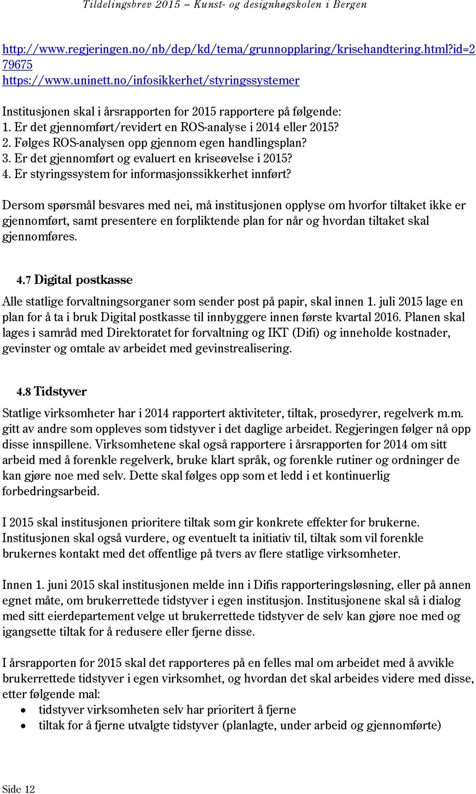 3. Er det gjennomført og evaluert en kriseøvelse i 2015? 4. Er styringssystem for informasjonssikkerhet innført?