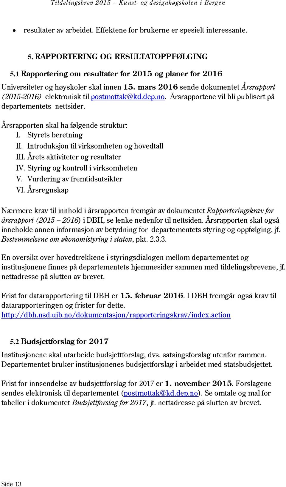 Årsrapportene vil bli publisert på departementets nettsider. Årsrapporten skal ha følgende struktur: I. Styrets beretning II. Introduksjon til virksomheten og hovedtall III.