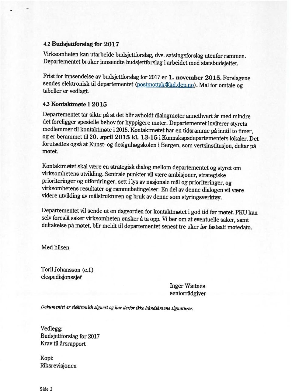 tabeller er vedlagt. Side 3 Riksrevisjonen Kopi: Krav til årsrapport Budsjettforslag for 2017 Vedlegg: Dokumentet er elektronisk signert og har de,for ikke håndskrevne signaturer.